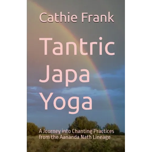 Tantric Japa Yoga: A Journey into Chanting Practices from the Aananda Nath Lineage - Paperback