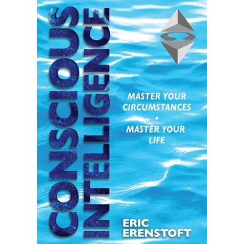 Conscious Intelligence: Master Your Circumstances, Master Your Life - Hardcover