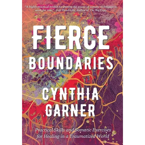 Fierce Boundaries: Practical Skills and Somatic Exercises for Healing in a Traumatized World - Hardcover