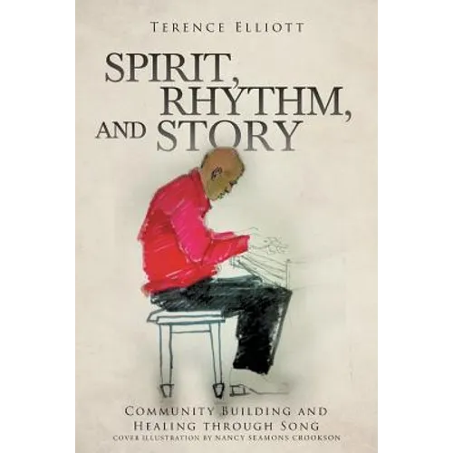 SPIRIT, RHYTHM, and STORY: Community Building and Healing through Song - Paperback