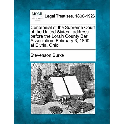 Centennial of the Supreme Court of the United States: Address: Before the Lorain County Bar Association, February 3, 1890, at Elyria, Ohio. - Paperback