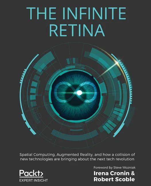The Infinite Retina: Spatial Computing, Augmented Reality, and how a collision of new technologies are bringing about the next tech revolution - Paperback