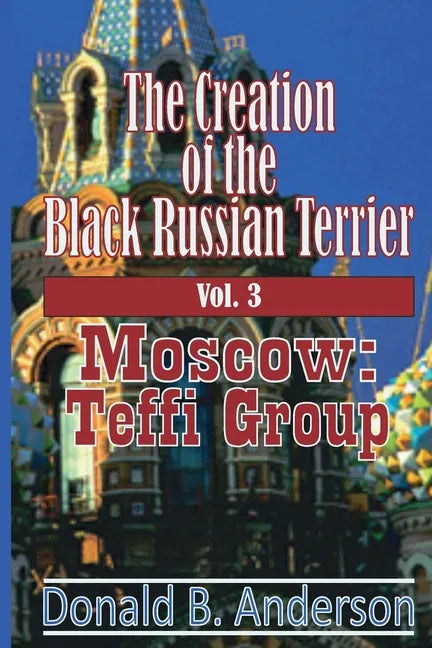 The Creation of the Black Russian Terrier: Moscow: Teffi Group - Paperback