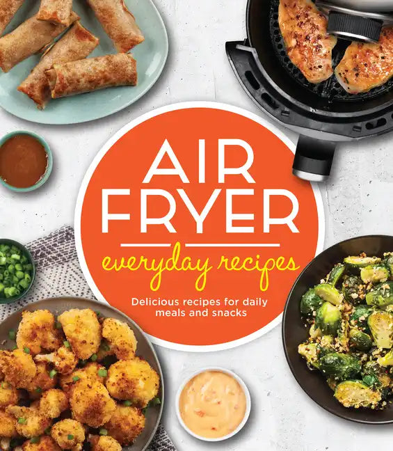 Air Fryer Everyday Recipes: Delicious Recipes for Daily Meals and Snacks - Hardcover