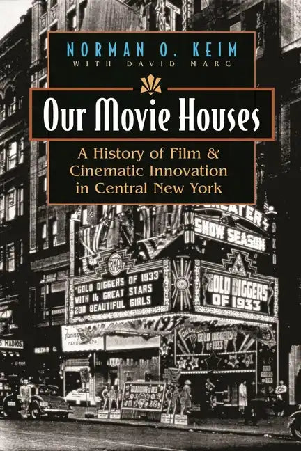 Our Movie Houses: A History of Film & Cinematic Innovation in Central New York - Hardcover