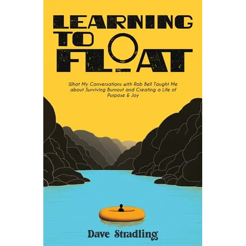 Learning to Float: What My Conversations with Rob Bell Taught Me about Surviving Burnout and Creating a Life of Purpose & Joy - Paperback