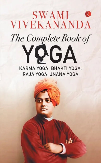The Complete Book of Yoga: Karma Yoga, Bhakti Yoga, Raja Yoga, Jnana Yoga - Paperback