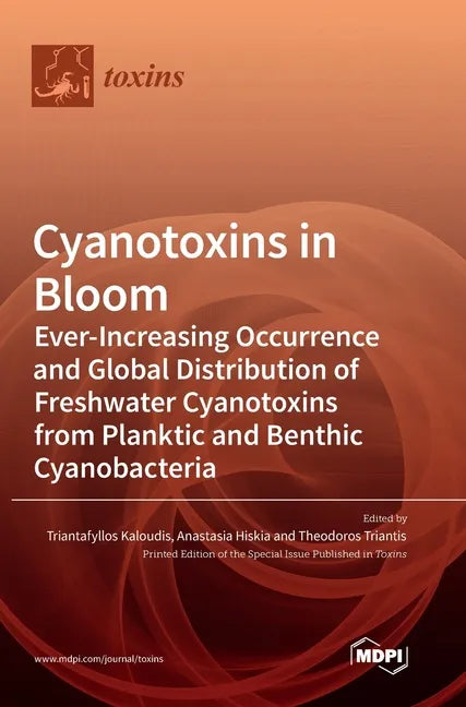 Cyanotoxins in Bloom: Ever-Increasing Occurrence and Global Distribution of Freshwater Cyanotoxins from Planktic and Benthic Cyanobacteria - Hardcover
