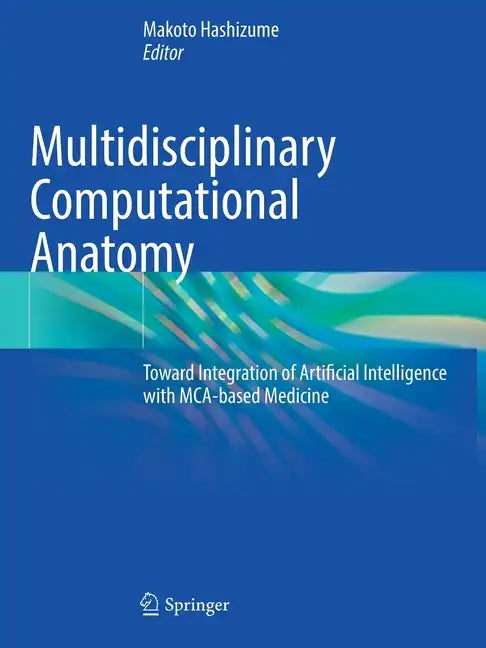 Multidisciplinary Computational Anatomy: Toward Integration of Artificial Intelligence with McA-Based Medicine - Paperback