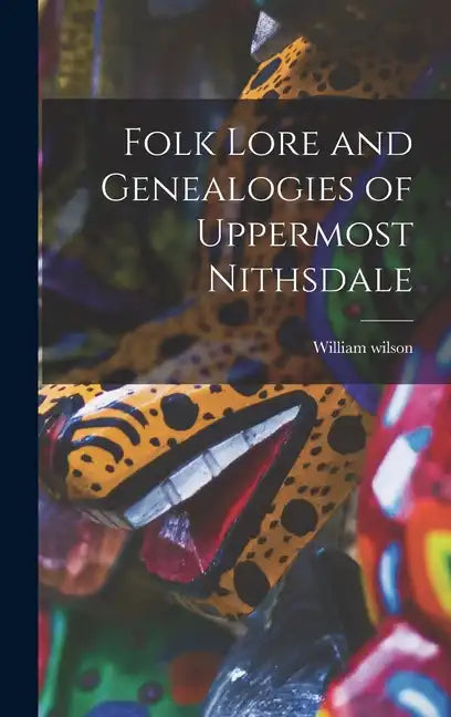 Folk Lore and Genealogies of Uppermost Nithsdale - Hardcover