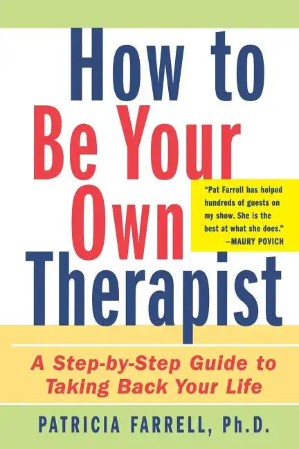 How to Be Your Own Therapist: A Step-By-Step Guide to Taking Back Your Life - Paperback