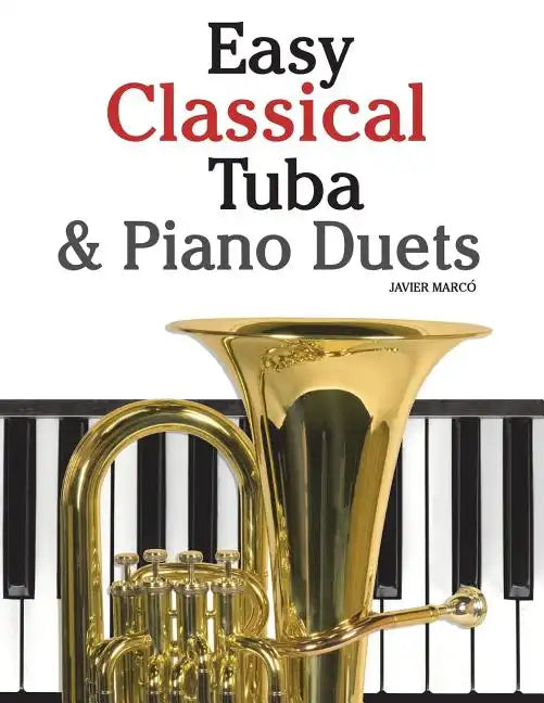 Easy Classical Tuba & Piano Duets: Featuring Music of Bach, Grieg, Wagner, Vivaldi and Other Composers - Paperback