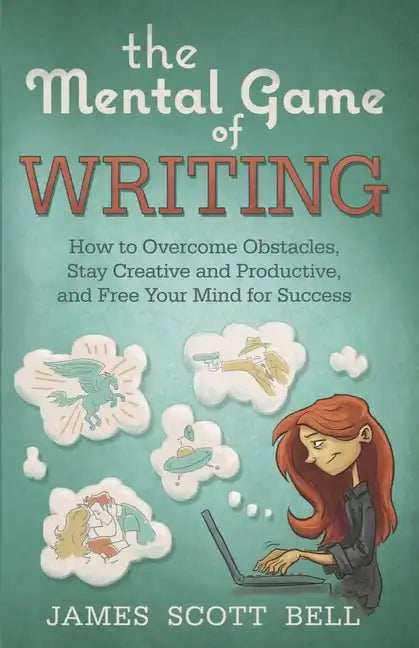 The Mental Game of Writing: How to Overcome Obstacles, Stay Creative and Product - Paperback