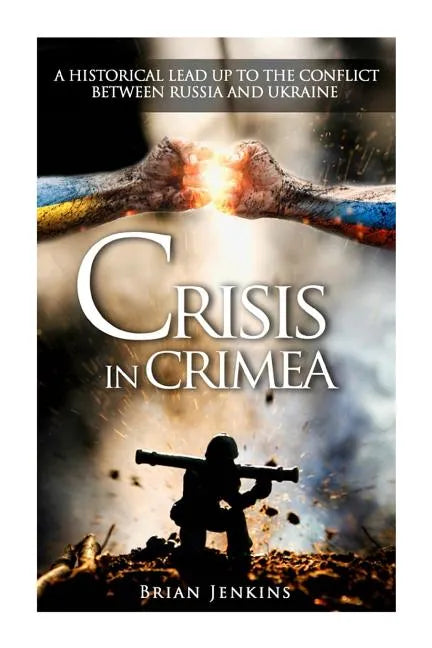 Crisis In Crimea: A Historical Lead Up To The Conflict Between Russia And Ukraine - Paperback