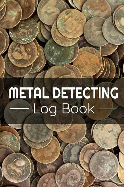Metal Detecting Log Book: Keep Track of your Metal Detecting Statistics & Improve your Skills Gift for Metal Detectorist and Coin Whisperer - Paperback
