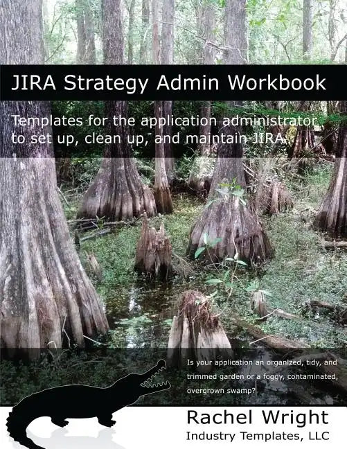 Jira Strategy Admin Workbook: Templates for the Application Administrator to Set Up, Clean Up, and Maintain Jira - Paperback