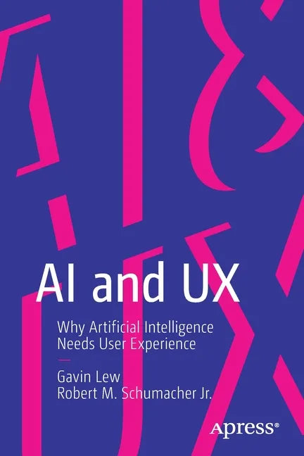 AI and UX: Why Artificial Intelligence Needs User Experience - Paperback