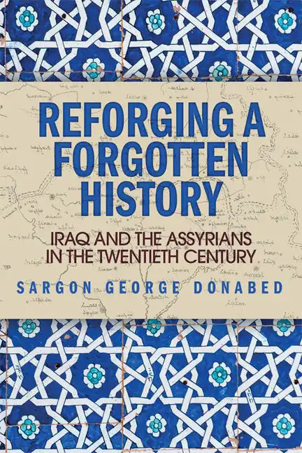 Reforging a Forgotten History: Iraq and the Assyrians in the Twentieth Century - Paperback