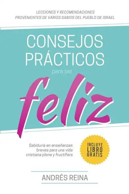 Consejos Prácticos Para Vivir Feliz: Sabiduría en enseñanzas breves para una vida cristiana plena y fructífera - Paperback