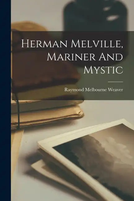 Herman Melville, Mariner And Mystic - Paperback