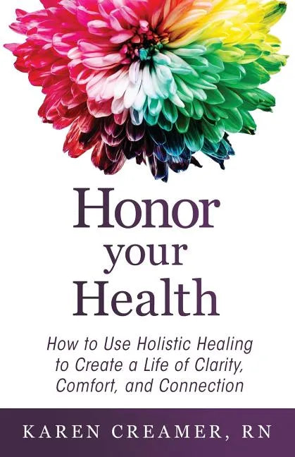 Honor Your Health: How to Use Holistic Healing to Create a Life of Clarity, Comfort, and Connection - Paperback