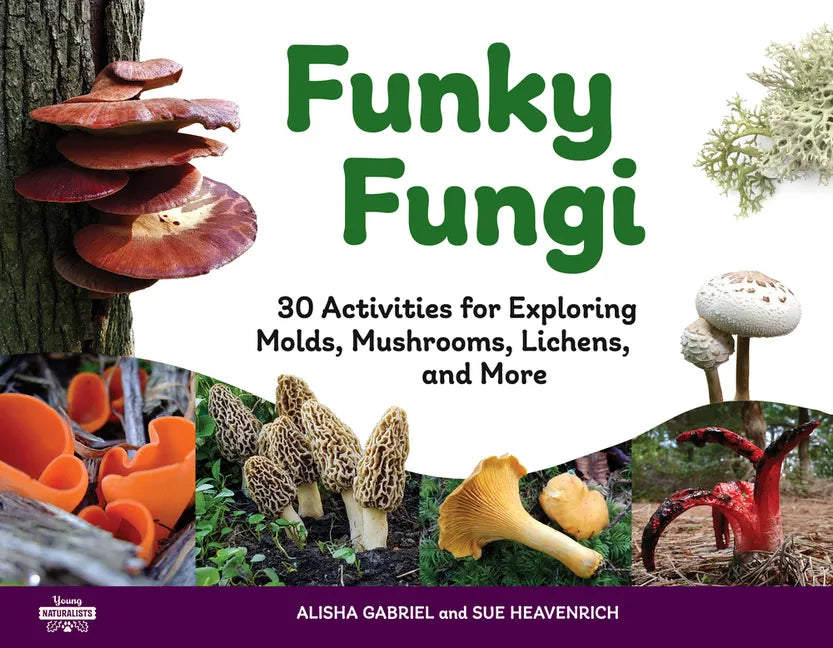 Funky Fungi: 30 Activities for Exploring Molds, Mushrooms, Lichens, and More Volume 8 - Paperback