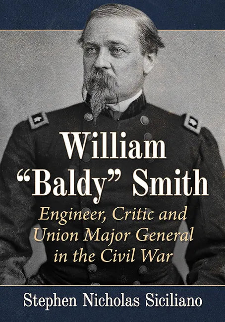 William "Baldy" Smith: Engineer, Critic and Union Major General in the Civil War - Paperback