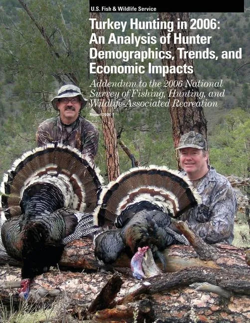 Turkey Hunting in 2006: An Analysis of Hunter Demographics, Trends, and Economic Impacts - Paperback