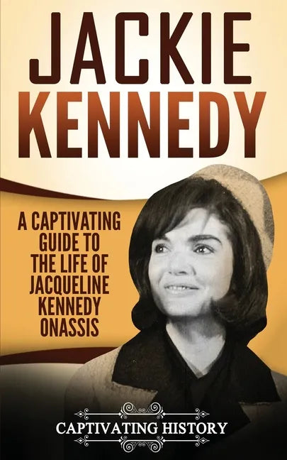 Jackie Kennedy: A Captivating Guide to the Life of Jacqueline Kennedy Onassis - Paperback