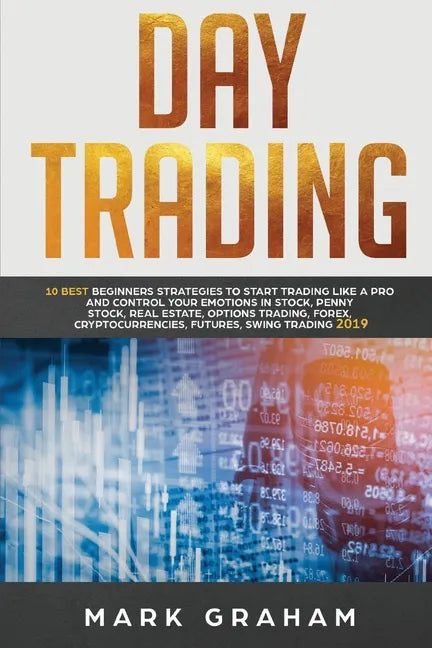 Day Trading: 10 Best Beginners Strategies to Start Trading Like a Pro and Control Your Emotions in Stock, Penny Stock, Real Estate, Options Trading - Paperback