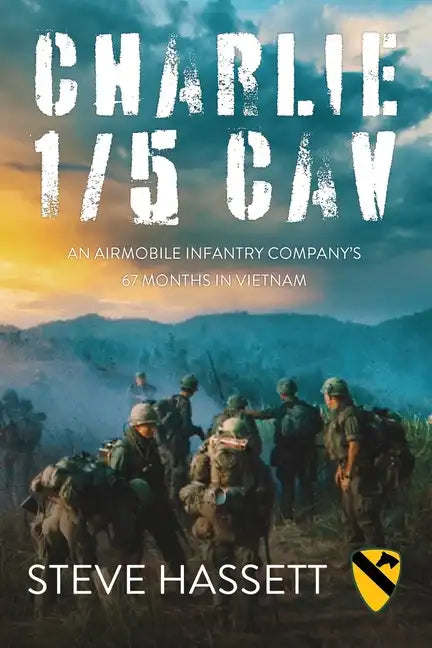 Charlie 1/5 Cav: An Airmobile Infantry Company's 67 Months in Vietnam - Paperback