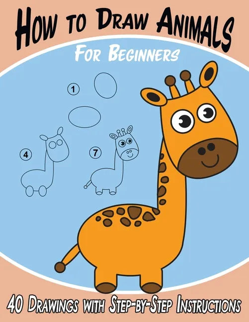 How to Draw Animals for Beginners: 40 Drawings with Step-by-Step Instructions - Paperback