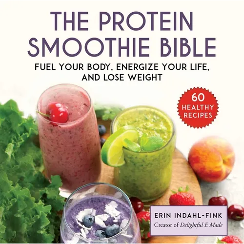 The Protein Smoothie Bible: Fuel Your Body, Energize Your Body, and Lose Weight - Hardcover
