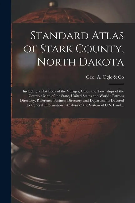 Standard Atlas of Stark County, North Dakota: Including a Plat Book of the Villages, Cities and Townships of the County: Map of the State, United Stat - Paperback