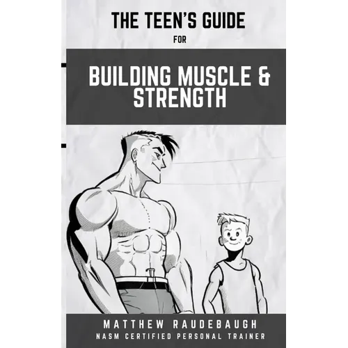 The Teen's Handbook for Building Muscle and Strength: Building confidence in the gym - Paperback