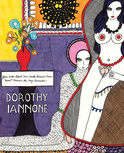 Dorothy Iannone: You Who Read Me with Passion Now Must Forever Be My Friends - Paperback