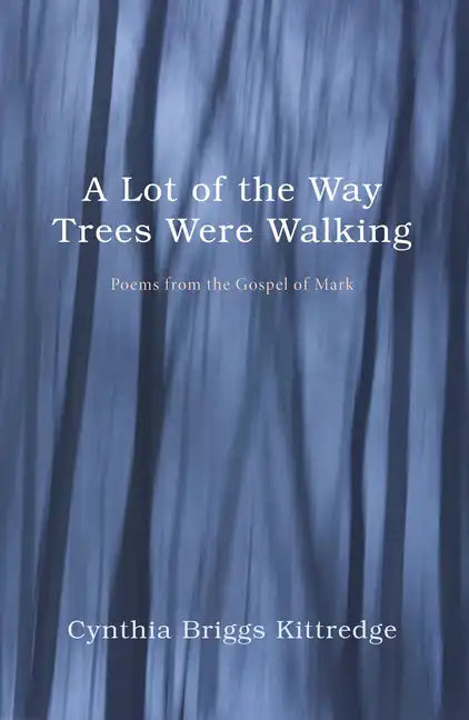 A Lot of the Way Trees Were Walking: Poems from the Gospel of Mark - Paperback