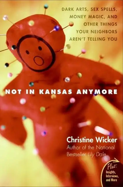 Not in Kansas Anymore: Dark Arts, Sex Spells, Money Magic, and Other Things Your Neighbors Aren't Telling You - Paperback