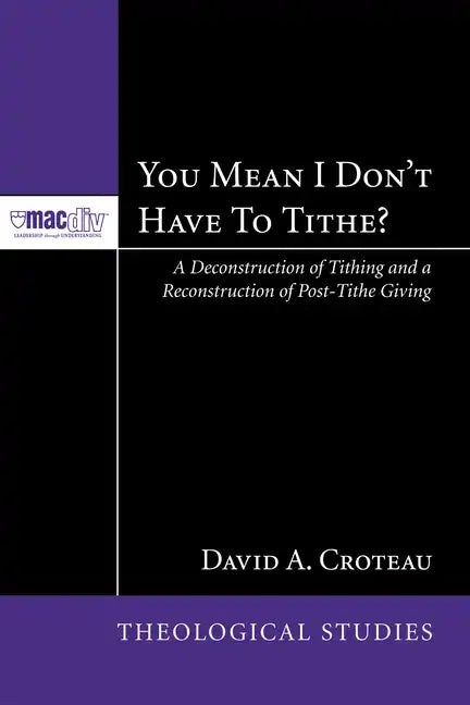 You Mean I Don't Have to Tithe?: A Deconstruction of Tithing and a Reconstruction of Post-Tithe Giving - Paperback