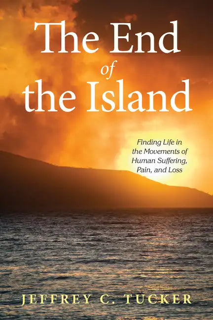 The End of the Island: Finding Life in the Movements of Human Suffering, Pain, and Loss - Paperback