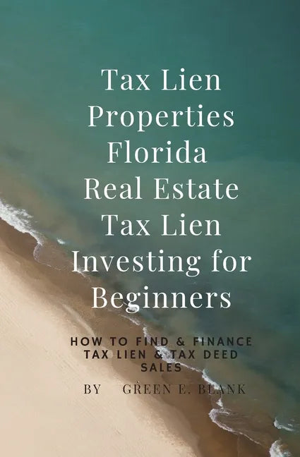 Tax Lien Properties Florida Real Estate Tax Lien Investing for Beginners: How to Find & Finance Tax Lien & Tax Deed Sales - Paperback