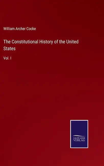 The Constitutional History of the United States: Vol. I - Hardcover