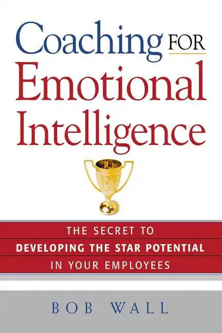 Coaching for Emotional Intelligence: The Secret to Developing the Star Potential in Your Employees - Paperback