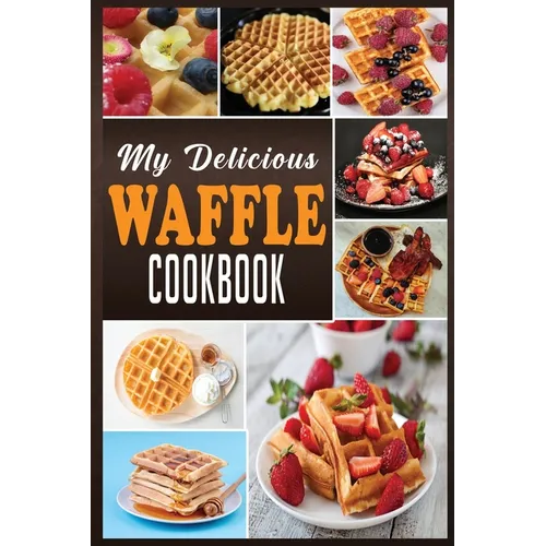My Delicious Waffle Cookbook: Waffle Recipe Book, Waffle Maker Recipe Book, Waffle Maker Cookbook, Waffle Cookbook, Waffle Cookbook Dash, - Paperback