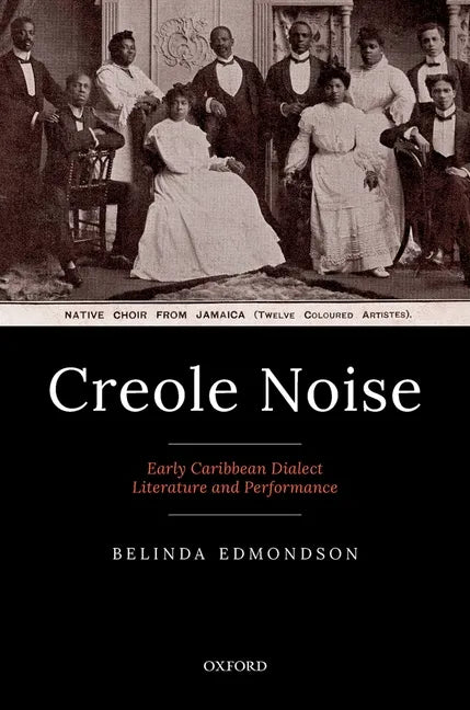 Creole Noise: Early Caribbean Dialect Literature and Performance - Hardcover