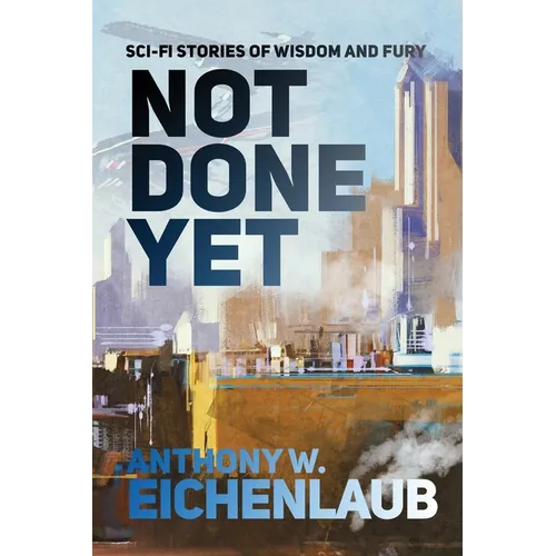 Not Done Yet: Sci-fi Stories of Wisdom and Fury - Paperback
