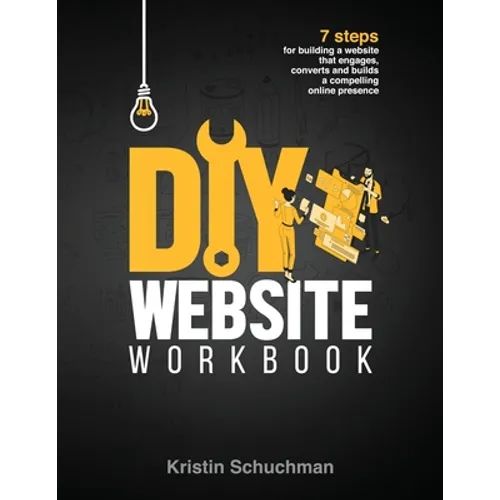 DIY Website Workbook: 7 steps for building a website that engages, converts and builds a compelling online presence - Paperback