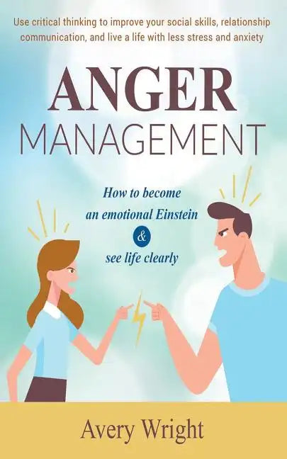 Anger Management: How to become an emotional Einstein & see life clearly - Use critical thinking to improve your social skills, relation - Paperback