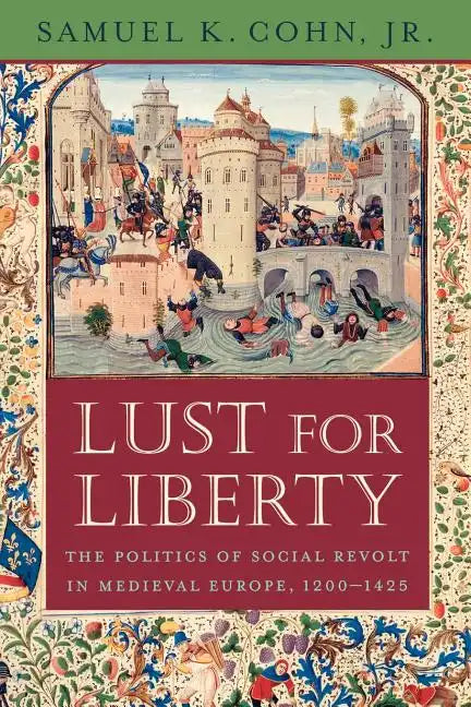 Lust for Liberty: The Politics of Social Revolt in Medieval Europe, 1200-1425: Italy, France, and Flanders - Paperback