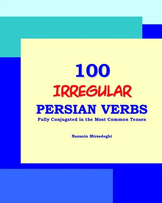 100 IRREGULAR Persian Verbs (Fully Conjugated in the Most Common Tenses)(Farsi-English Bi-lingual Edition) - Paperback